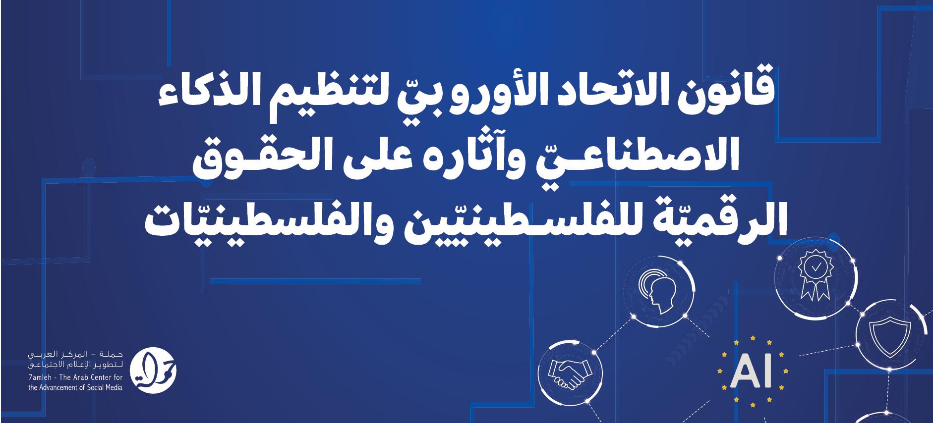 قانون الاتحاد الأوروبيّ لتنظيم الذكاء الاصطناعيّ وآثاره على الحقوق الرقميّة للفلسـطينيّين والفلسطينيّات