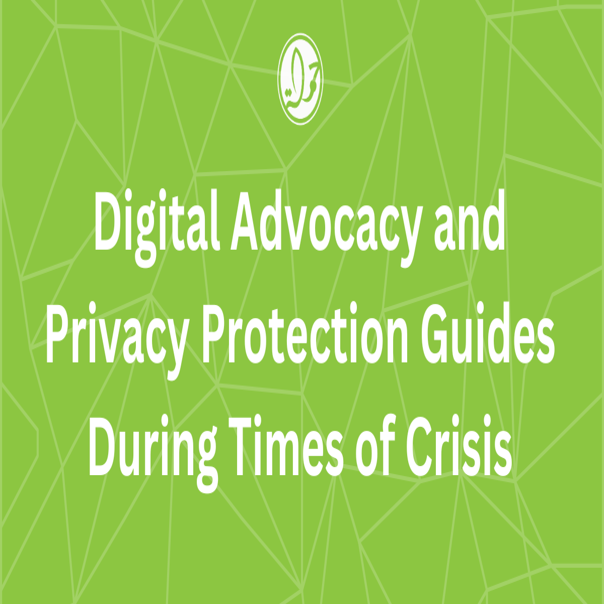 Digital Advocacy and Privacy Protection Guides During Times of Crisis