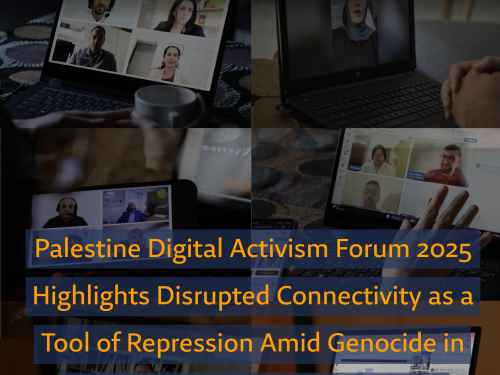 Palestine Digital Activism Forum 2025 Highlights Disrupted Connectivity as a Tool of Repression Amid Genocide in Gaza, with Over 900 Participants