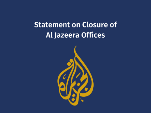 Statement of Condemnation on Closure of Al Jazeera Offices
